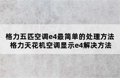 格力五匹空调e4最简单的处理方法 格力天花机空调显示e4解决方法